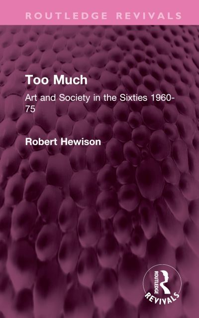 Cover for Robert Hewison · Too Much: Art and Society in the Sixties 1960-75 - Routledge Revivals (Hardcover Book) (2023)