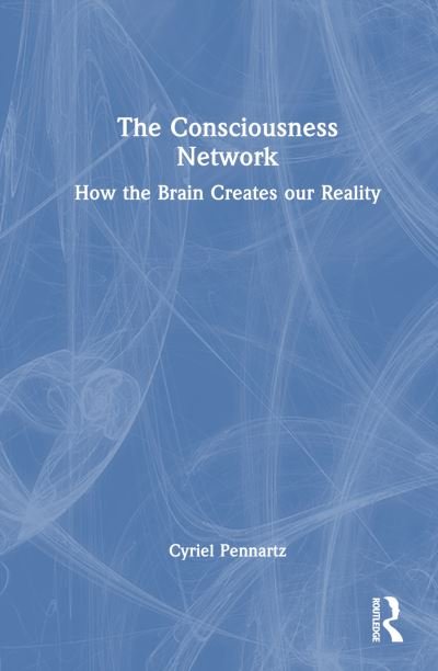 Cover for Cyriel Pennartz · The Consciousness Network: How the Brain Creates our Reality (Gebundenes Buch) (2024)