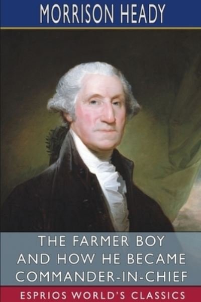 Cover for Morrison Heady · The Farmer Boy and How He Became Commander-in-Chief (Paperback Bog) (2024)