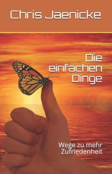 Cover for Chris Jaenicke · Die einfachen Dinge : Wege zu mehr Zufriedenheit (Paperback Book) (2019)
