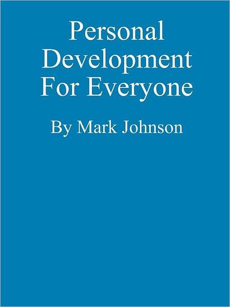Personal Development for Everyone - Mark Johnson - Libros - lulu.com - 9781105461149 - 16 de julio de 2011