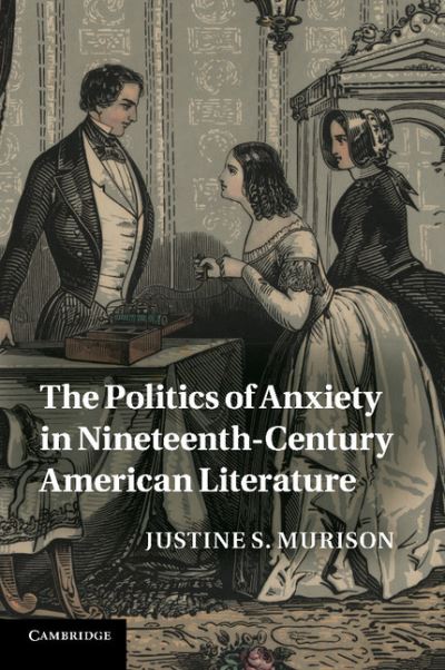 Cover for Murison, Justine S. (University of Illinois, Urbana-Champaign) · The Politics of Anxiety in Nineteenth-Century American Literature - Cambridge Studies in American Literature and Culture (Paperback Book) (2013)