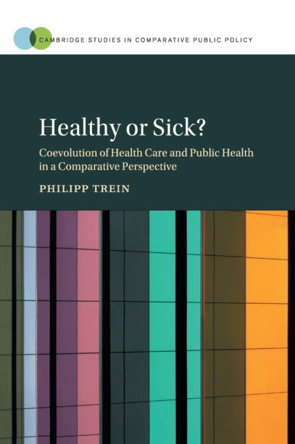 Cover for Trein, Philipp (Universite de Lausanne, Switzerland) · Healthy or Sick?: Coevolution of Health Care and Public Health in a Comparative Perspective - Cambridge Studies in Comparative Public Policy (Paperback Book) (2019)