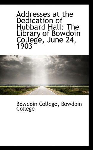 Cover for Bowdoin College · Addresses at the Dedication of Hubbard Hall: the Library of Bowdoin College, June 24, 1903 (Paperback Book) (2009)