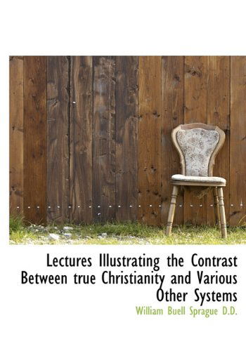 Cover for William Buell Sprague · Lectures Illustrating the Contrast Between True Christianity and Various Other Systems (Hardcover Book) (2009)