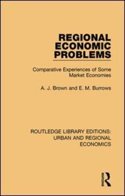 Cover for A. J. Brown · Regional Economic Problems: Comparative Experiences of Some Market Economies - Routledge Library Editions: Urban and Regional Economics (Hardcover Book) (2017)