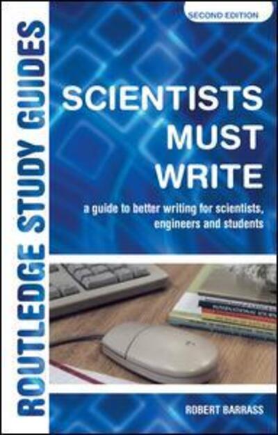 Scientists Must Write: A Guide to Better Writing for Scientists, Engineers and Students - Barrass, Robert (University of Sunderland, UK) - Books - Taylor & Francis Ltd - 9781138128149 - September 10, 2015