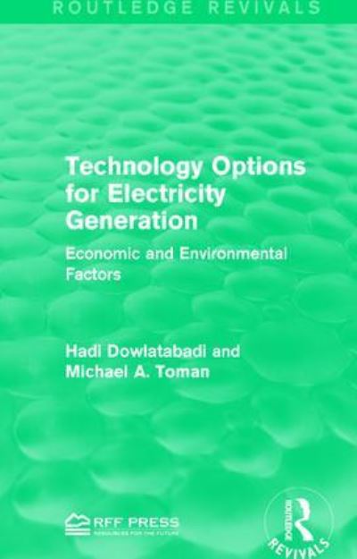 Cover for Hadi Dowlatabadi · Technology Options for Electricity Generation: Economic and Environmental Factors - Routledge Revivals (Hardcover Book) (2015)