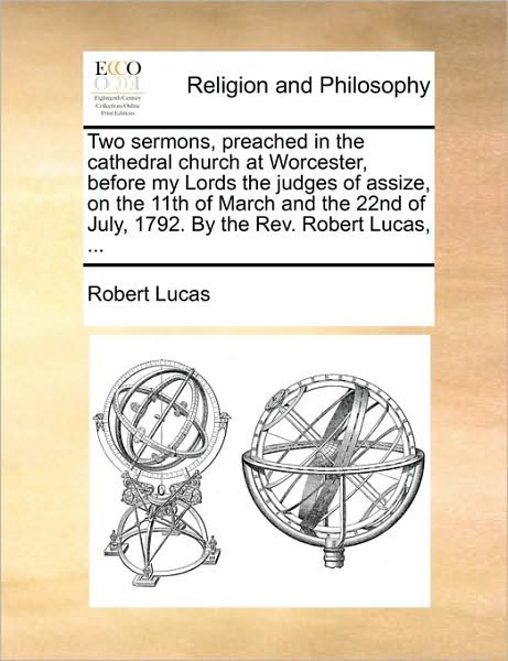 Cover for Robert Lucas · Two Sermons, Preached in the Cathedral Church at Worcester, Before My Lords the Judges of Assize, on the 11th of March and the 22nd of July, 1792. by (Paperback Book) (2010)