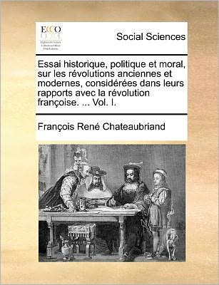 Cover for Francois Rene De Chateaubriand · Essai Historique, Politique et Moral, Sur Les Revolutions Anciennes et Modernes, Considerees Dans Leurs Rapports Avec La Revolution Francoise. ... Vol (Paperback Book) (2010)