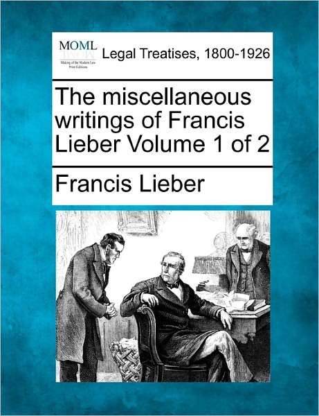 Cover for Francis Lieber · The Miscellaneous Writings of Francis Lieber Volume 1 of 2 (Paperback Book) (2010)