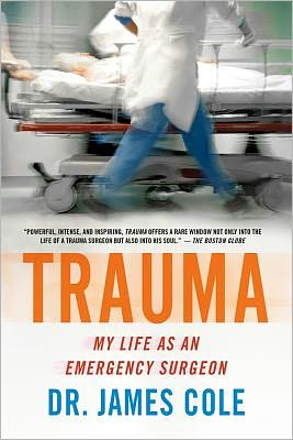 Cover for Dr. James Cole · Trauma: My Life As an Emergency Surgeon (Paperback Book) (2012)