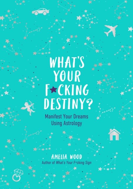 Cover for Amelia Wood · What's Your F*cking Destiny?: Manifest Your Dreams Using Astrology (Hardcover Book) (2023)