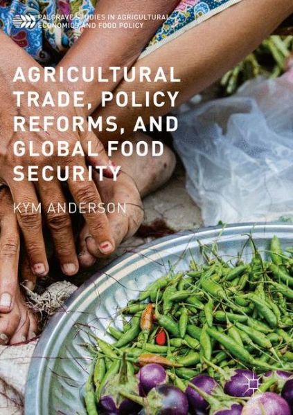 Cover for Kym Anderson · Agricultural Trade, Policy Reforms, and Global Food Security - Palgrave Studies in Agricultural Economics and Food Policy (Paperback Book) [1st ed. 2016 edition] (2018)