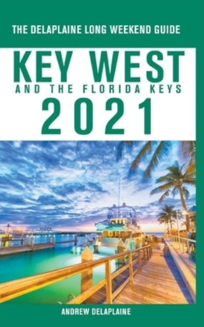 Key West & The Florida Keys - The Delaplaine 2021 Long Weekend Guide - Andrew Delaplaine - Books - Draft2digital - 9781393730149 - September 4, 2020