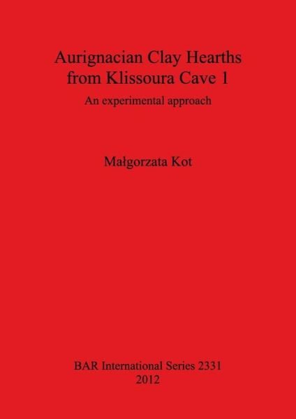 Cover for Malgorzata Kot · Aurignacian Clay Hearths from Klissoura Cave 1 an Experimental Approach (British Archaeological Reports) (Pocketbok) (2012)