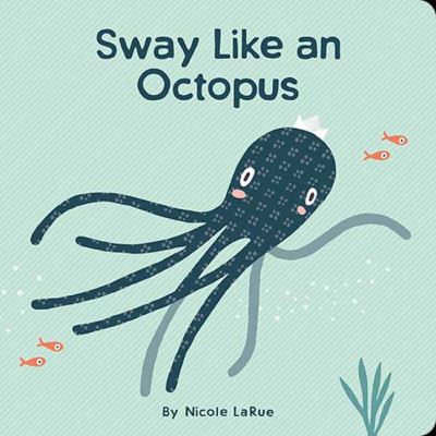 Cover for Nicole LaRue · Sway Like an Octopus (Board book) (2022)