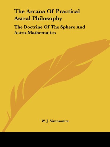 Cover for W. J. Simmonite · The Arcana of Practical Astral Philosophy: the Doctrine of the Sphere and Astro-mathematics (Paperback Book) (2005)