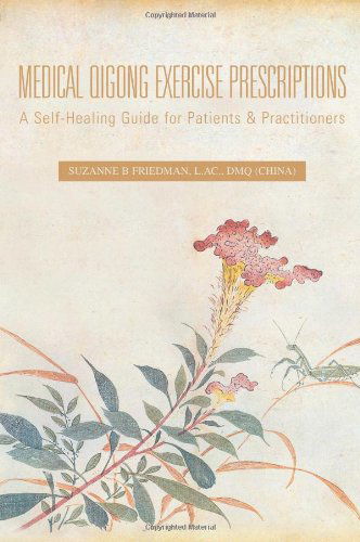 Cover for Suzanne B Friedman L Ac Dmq · Medical Qigong Exercise Prescriptions: A Self-Healing Guide for Patients &amp; Practitioners (Paperback Book) (2006)