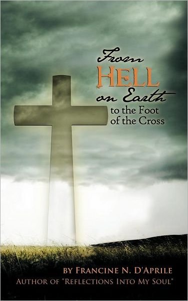 Francine N. D'Aprile · From Hell on Earth to the Foot of the Cross (Hardcover Book) (2011)