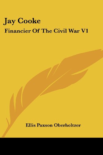 Cover for Ellis Paxson Oberholtzer · Jay Cooke: Financier of the Civil War V1 (Taschenbuch) (2006)