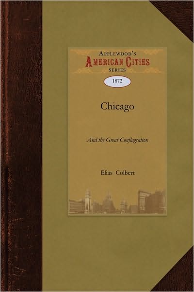 Elias Colbert · Chicago and the Great Conflagration (City) (Paperback Book) [Facsimile edition] (2009)