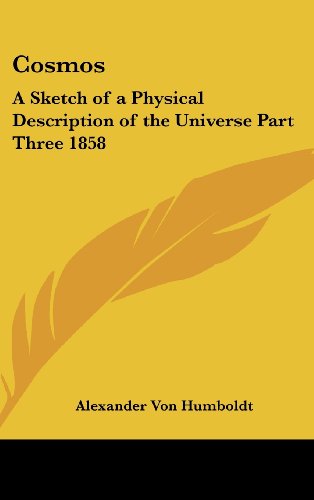 Cover for Alexander Von Humboldt · Cosmos: a Sketch of a Physical Description of the Universe Part Three 1858 (Hardcover Book) (2004)