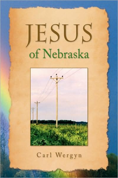 Jesus of Nebraska - Carl Wergyn - Books - Xlibris - 9781436329149 - August 22, 2008