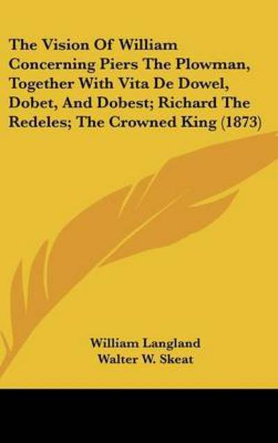 Cover for William Langland · The Vision of William Concerning Piers the Plowman, Together with Vita De Dowel, Dobet, and Dobest; Richard the Redeles; the Crowned King (1873) (Gebundenes Buch) (2008)