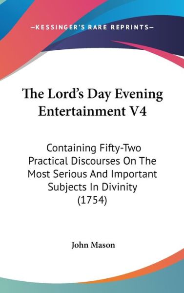 Cover for John Mason · The Lord's Day Evening Entertainment V4: Containing Fifty-two Practical Discourses on the Most Serious and Important Subjects in Divinity (1754) (Hardcover Book) (2008)