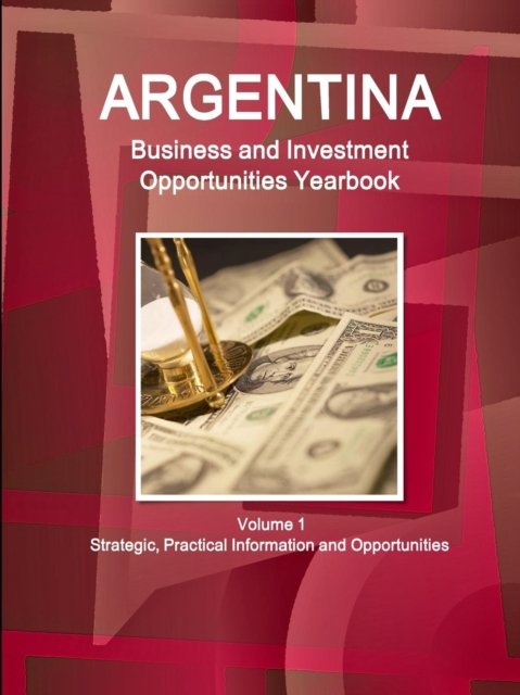 Cover for Inc Ibp · Argentina Business and Investment Opportunities Yearbook Volume 1 Strategic, Practical Information and Opportunities (Paperback Book) (2016)
