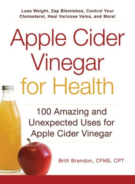 Cover for Britt Brandon · Apple Cider Vinegar For Health: 100 Amazing and Unexpected Uses for Apple Cider Vinegar - For Health (Paperback Book) (2014)