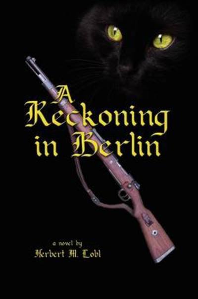 A Reckoning in Berlin - Herbert M Lobl - Books - Xlibris Corporation - 9781441550149 - July 24, 2009