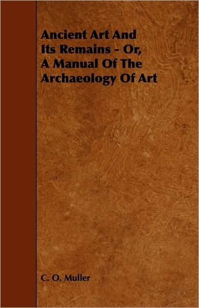 Cover for C O Muller · Ancient Art and Its Remains - Or, a Manual of the Archaeology of Art (Paperback Book) (2009)