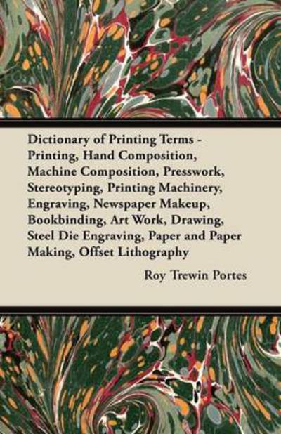 Cover for Roy Trewin Portes · Dictionary of Printing Terms - Printing, Hand Composition, Machine Composition, Presswork, Stereotyping, Printing Machinery, Engraving, Newspaper Make (Paperback Book) (2012)