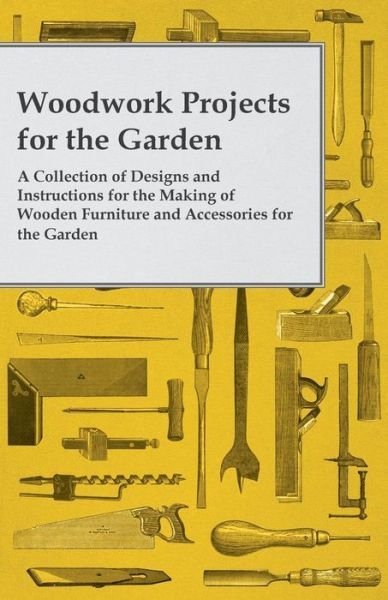 Woodwork Projects for the Garden; a Collection of Designs and Instructions for the Making of Wooden Furniture and Accessories for the Garden - Anon - Bøger - Spargo Press - 9781447459149 - 8. august 2012