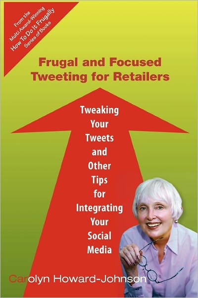 Cover for Carolyn Howard-johnson · Frugal and Focused Tweeting for Retailers: Tweaking Your Tweets and Other Tips for Integrating Your Social Media (Pocketbok) (2010)