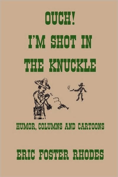 Eric Foster Rhodes · Ouch!  I'm Shot in the Knuckle: Humor, Columns and Cartoons (Paperback Book) (2010)