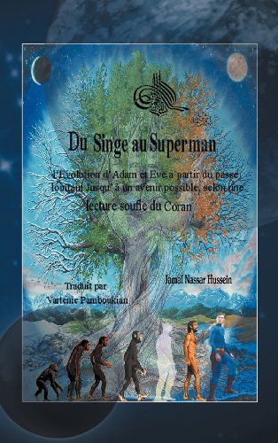 Cover for Traduit Par Varténie Pamboukian · Du Singe Au Superman: L'evolution D'adam et Eve, À Partir Du Passé Lointain Jusqu'à Un Avenir Possible, Selon Une Lecture Soufie Du Coran (Hardcover Book) [French edition] (2011)