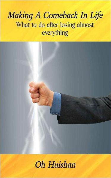 Making a Comeback in Life: What to Do After Losing Almost Everything - Oh Huishan - Books - Createspace - 9781467981149 - February 11, 2012