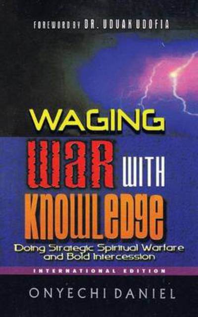 Cover for Onyechi Daniel · Waging War with Knowledge: Doing Strategic Spiritual Warfare and Bold Intercession (Paperback Book) (2013)