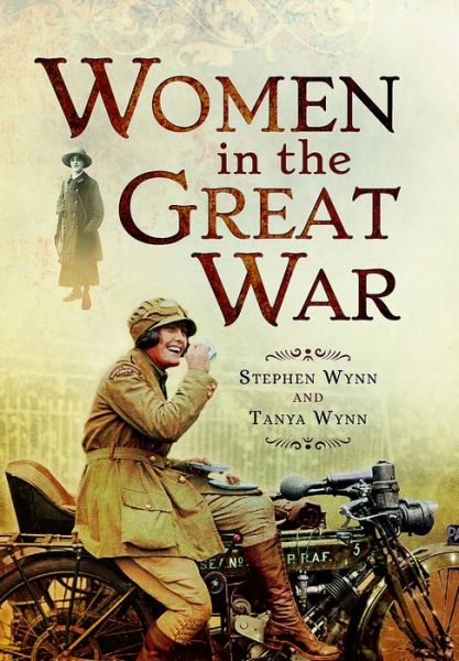 Women in the Great War - Stephen Wynn - Livros - Pen & Sword Books Ltd - 9781473834149 - 1 de agosto de 2017