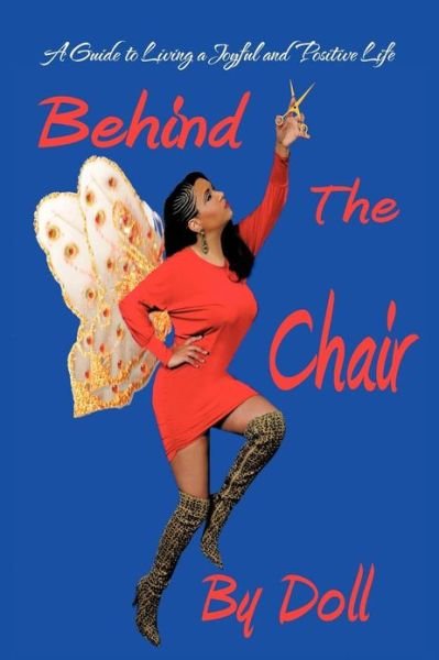 Behind the Chair: a Guide to Living a Joyful and Positive Life - Doll - Books - iUniverse - 9781475968149 - January 10, 2013