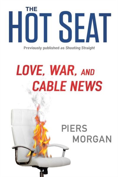 Cover for Piers Morgan · The Hot Seat: Love, War, and Cable News (Paperback Book) [Reissue edition] (2014)