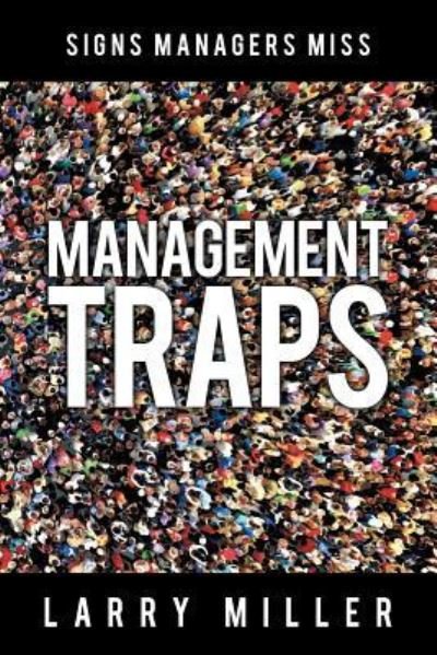 Management Traps - Larry Miller - Boeken - Archway Publishing - 9781480876149 - 1 april 2019