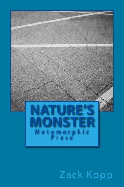 Cover for Zack Kopp · Nature's Monster: Metamorphic Prose (Paperback Book) (2013)