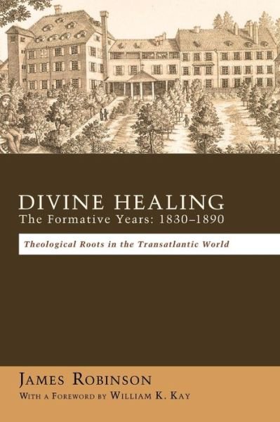 Cover for James Robinson · Divine Healing: the Formative Years: 1830-1890 (Innbunden bok) (2011)