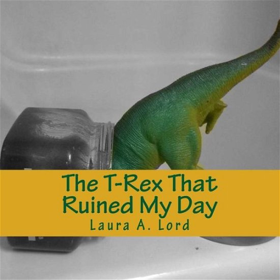 Cover for Laura a Lord · The T-rex That Ruined My Day (Paperback Bog) (2014)