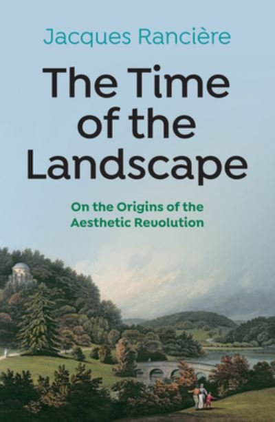 Cover for Jacques Ranciere · The Time of the Landscape: On the Origins of the Aesthetic Revolution (Hardcover Book) (2022)