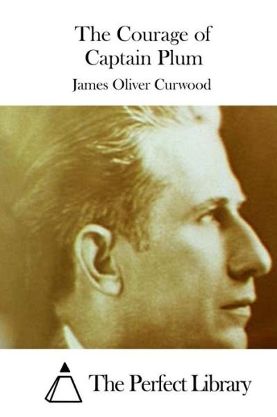 The Courage of Captain Plum - James Oliver Curwood - Bøker - Createspace - 9781511709149 - 13. april 2015